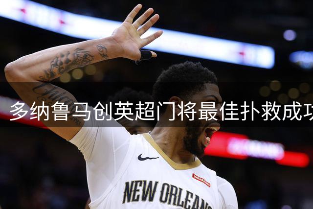 多纳鲁马创英超门将最佳扑救成功率纪录