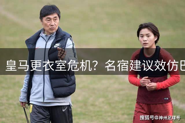 皇马更衣室危机？名宿建议效仿巴黎模式重建球队