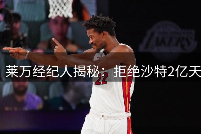 莱万经纪人揭秘：拒绝沙特2亿天价合约 只为留守诺坎普