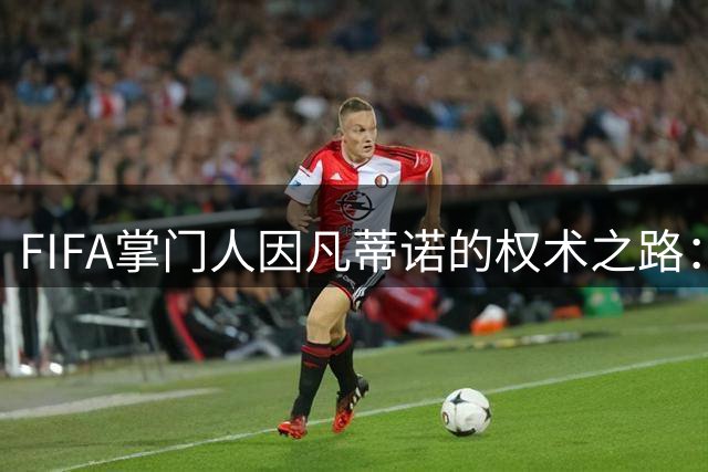 FIFA掌门人因凡蒂诺的权术之路：从欧足联幕僚到世界足球话事人